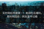 实时网红热搜第一！竟因吃瓜爆料，黑料网回应：网友直呼过瘾