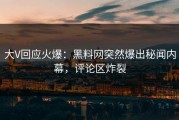 大V回应火爆：黑料网突然爆出秘闻内幕，评论区炸裂