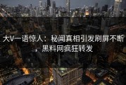 大V一语惊人：秘闻真相引发刷屏不断，黑料网疯狂转发