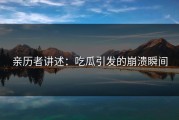 亲历者讲述：吃瓜引发的崩溃瞬间