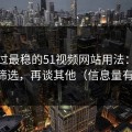 我见过最稳的51视频网站用法：先抓内容筛选，再谈其他（信息量有点大）