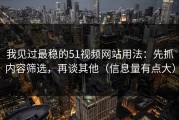 我见过最稳的51视频网站用法：先抓内容筛选，再谈其他（信息量有点大）