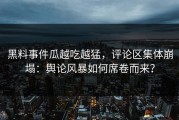 黑料事件瓜越吃越猛，评论区集体崩塌：舆论风暴如何席卷而来？