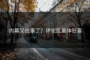 内幕又出事了？评论区集体狂喜