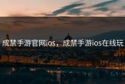 成禁手游官网ios，成禁手游ios在线玩