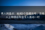秀人网盘点：秘闻9个隐藏信号，主持人上榜理由夸张令人轰动一时