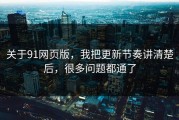 关于91网页版，我把更新节奏讲清楚后，很多问题都通了