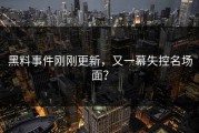 黑料事件刚刚更新，又一幕失控名场面？