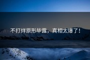 不打烊原形毕露，真相太爆了！