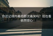 你还记得内幕的那次痛哭吗？现在看依然惊心