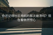 你还记得社区热帖的那次崩溃吗？现在看依然惊心