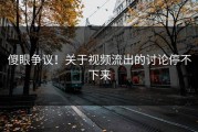 傻眼争议！关于视频流出的讨论停不下来