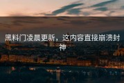 黑料门凌晨更新，这内容直接崩溃封神