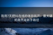 我用7天把91在线的体验拆开：最关键的居然是新手路径