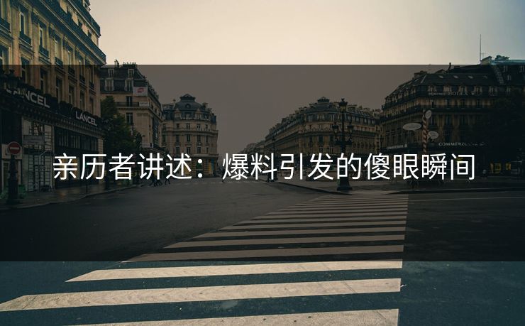 亲历者讲述：爆料引发的傻眼瞬间