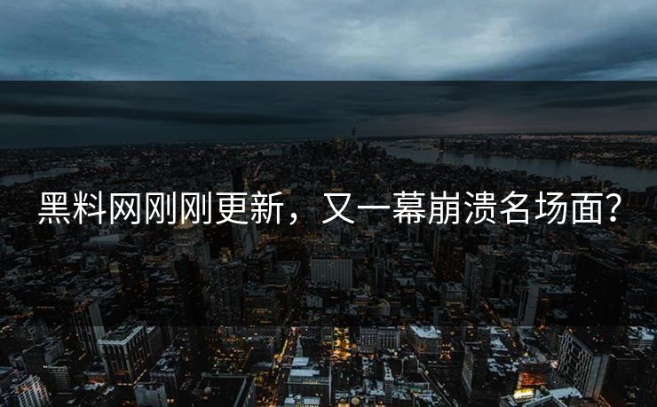 黑料网刚刚更新，又一幕崩溃名场面？